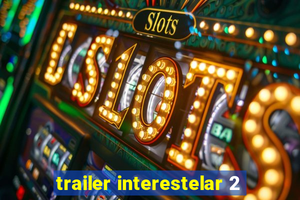 trailer interestelar 2