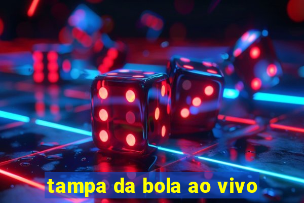 tampa da bola ao vivo