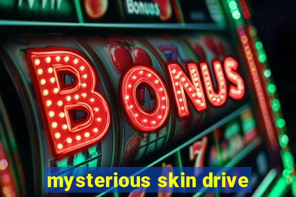 mysterious skin drive