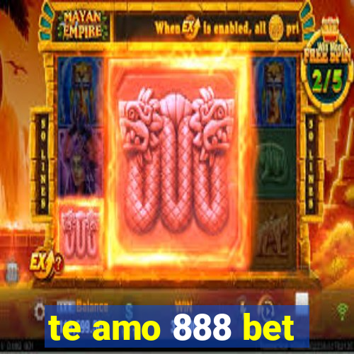 te amo 888 bet