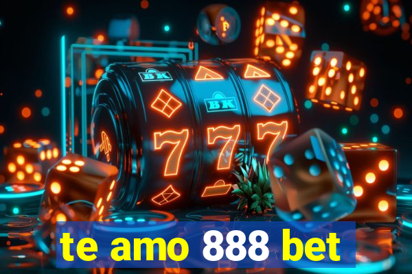 te amo 888 bet