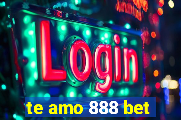 te amo 888 bet