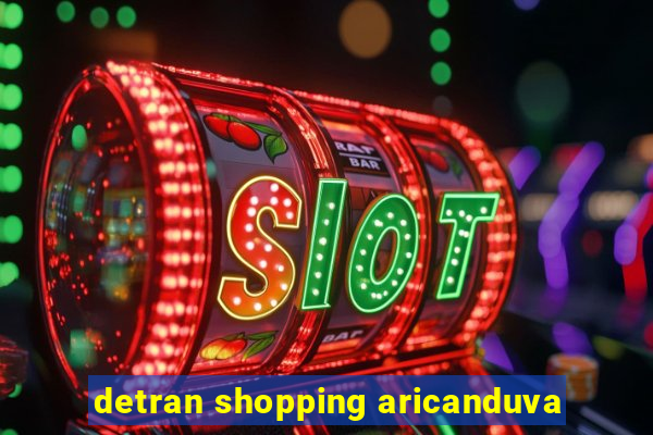 detran shopping aricanduva