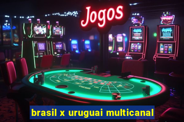 brasil x uruguai multicanal