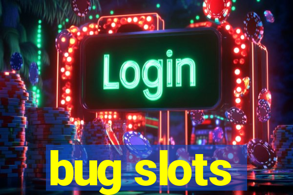 bug slots