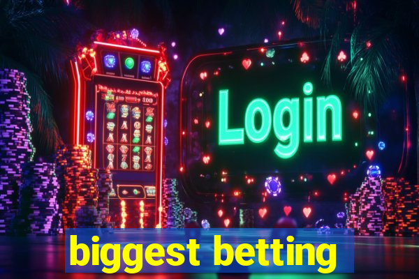 biggest betting