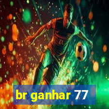 br ganhar 77