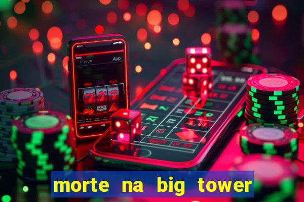 morte na big tower beto carrero