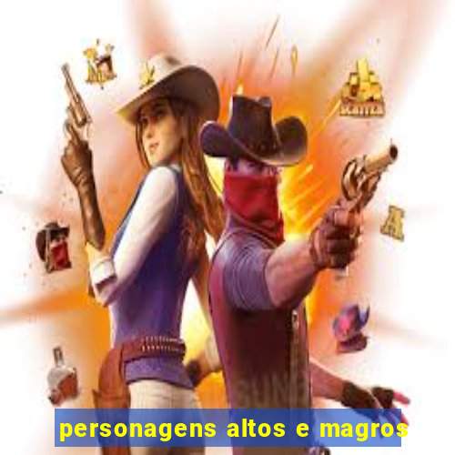 personagens altos e magros