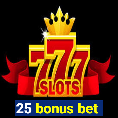 25 bonus bet