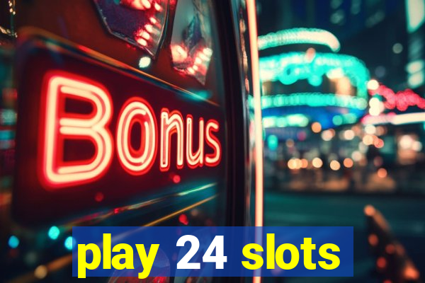 play 24 slots