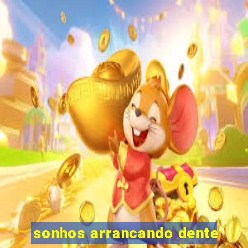 sonhos arrancando dente