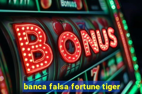 banca falsa fortune tiger