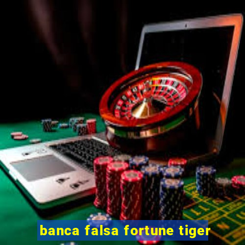 banca falsa fortune tiger