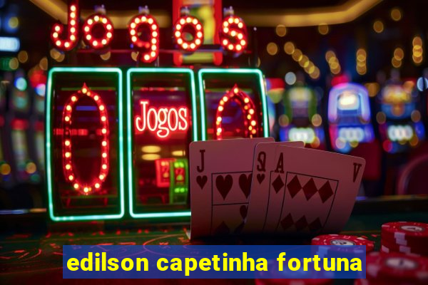 edilson capetinha fortuna