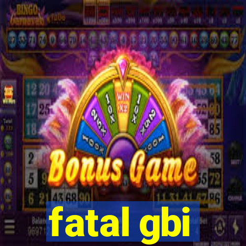 fatal gbi