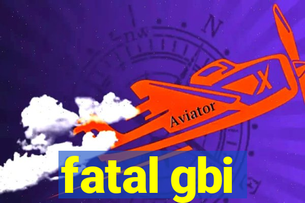 fatal gbi