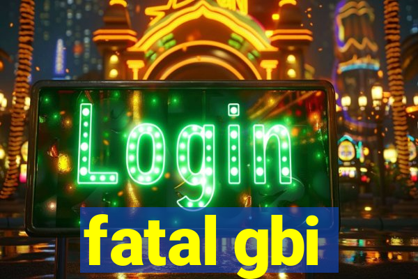 fatal gbi