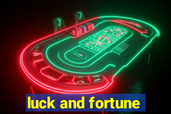 luck and fortune