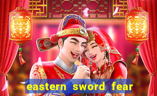 eastern sword fear and hunger