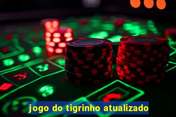 jogo do tigrinho atualizado