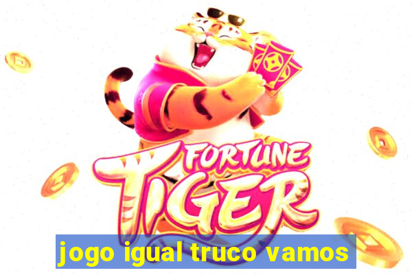 jogo igual truco vamos