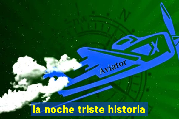 la noche triste historia