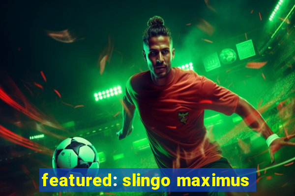 featured: slingo maximus