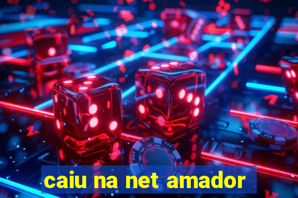 caiu na net amador