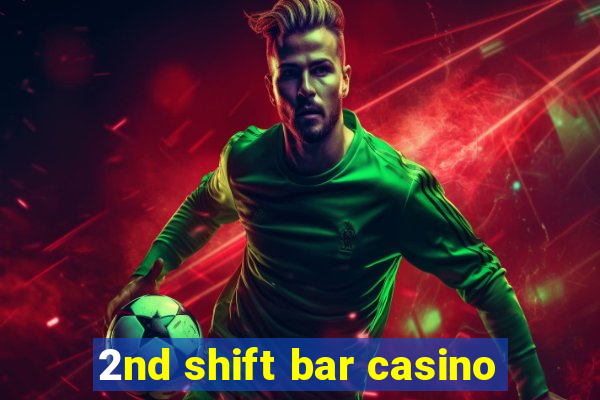 2nd shift bar casino