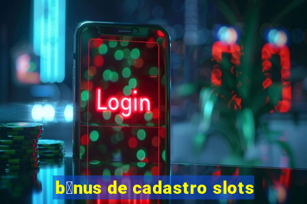 b么nus de cadastro slots