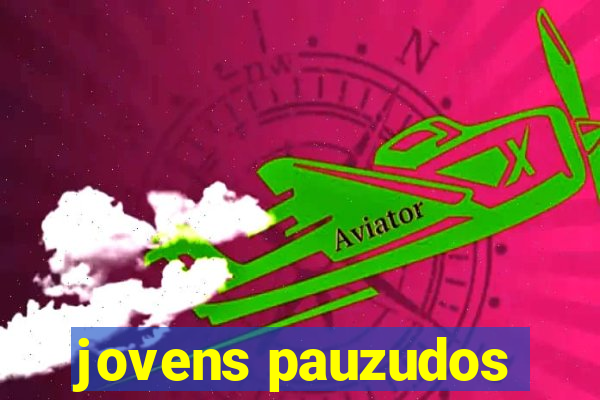 jovens pauzudos