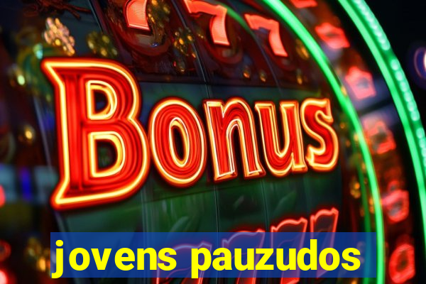 jovens pauzudos