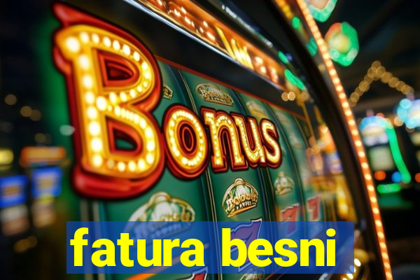 fatura besni