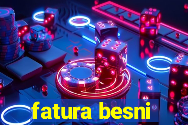 fatura besni