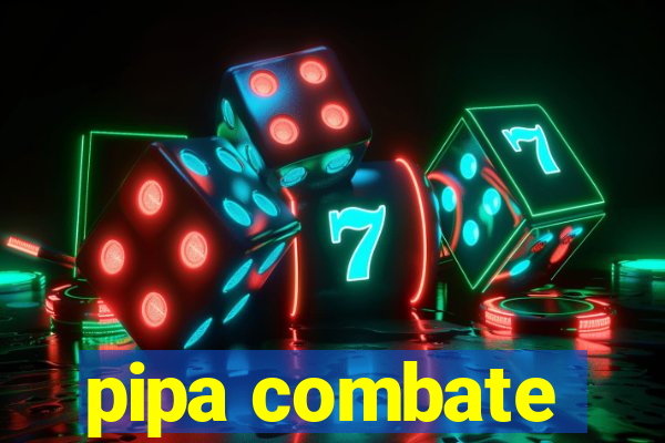 pipa combate