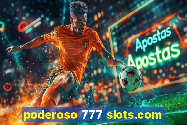 poderoso 777 slots.com