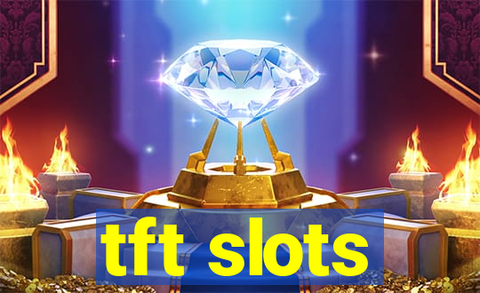 tft slots