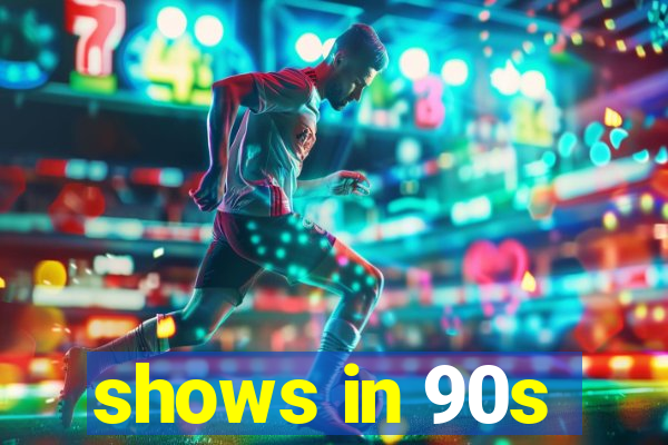 shows in 90s