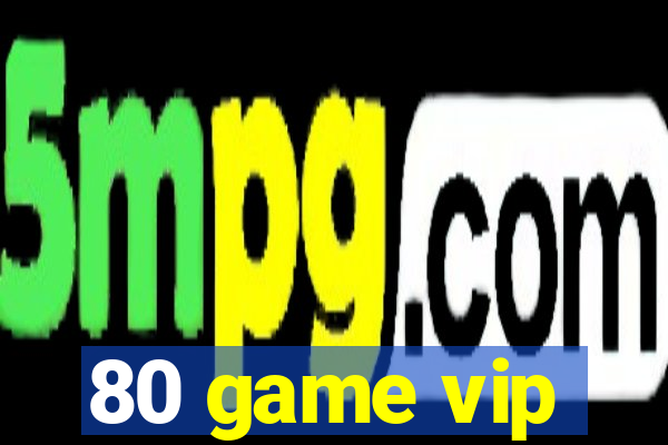 80 game vip