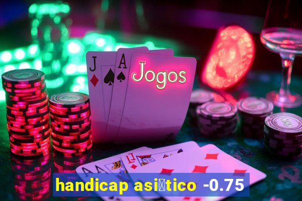 handicap asi谩tico -0.75