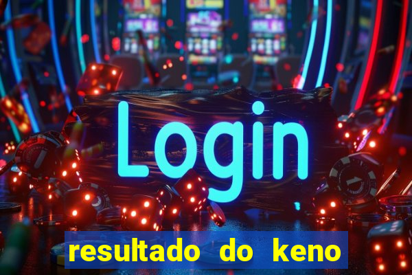 resultado do keno ao vivo