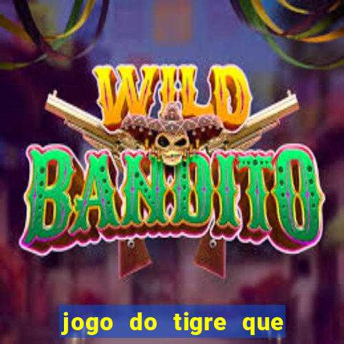 jogo do tigre que ganha dinheiro sem deposito