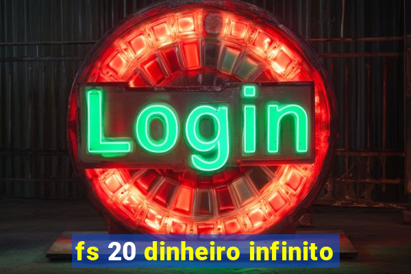 fs 20 dinheiro infinito