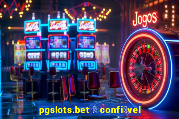 pgslots.bet 茅 confi谩vel