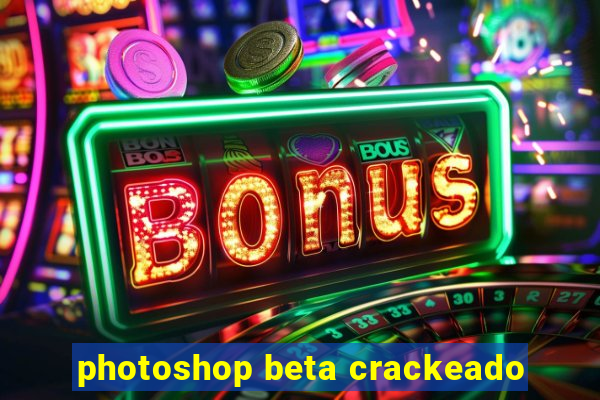 photoshop beta crackeado