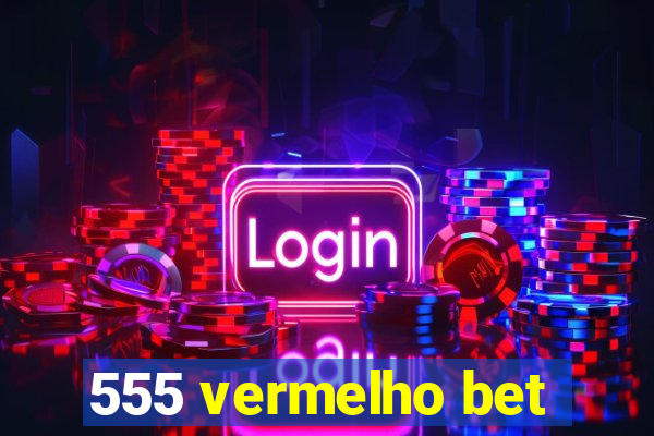 555 vermelho bet