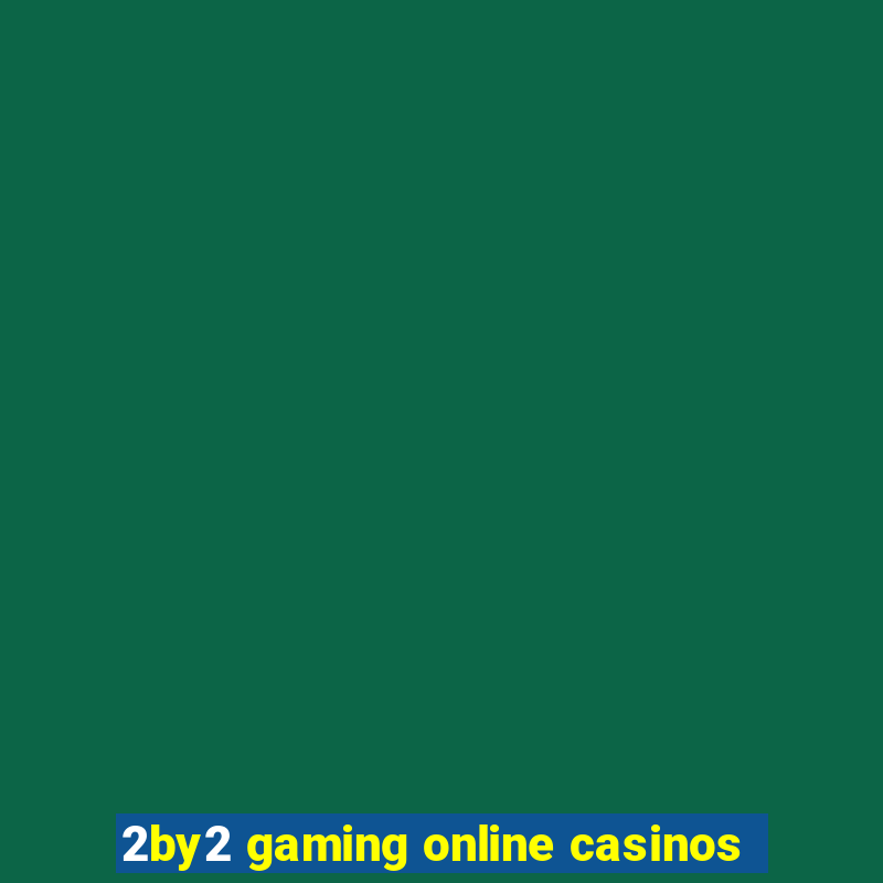 2by2 gaming online casinos