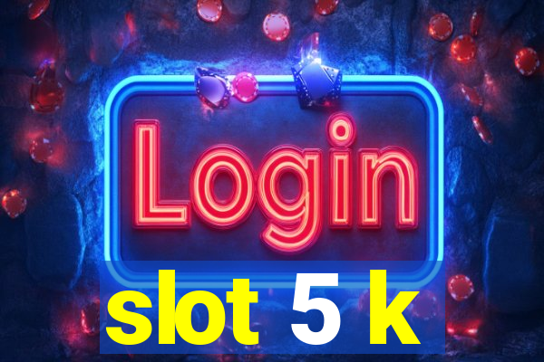 slot 5 k