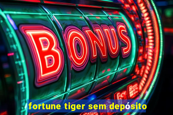 fortune tiger sem depósito